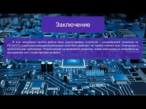 Заключение В ходе дипломного проекта работы было спроектировано устройство – ультразвуковой уровнемер