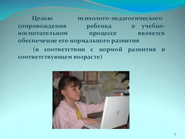 Целью психолого-педагогического сопровождения ребенка в учебно-воспитательном процессе является обеспечение его нормального развития