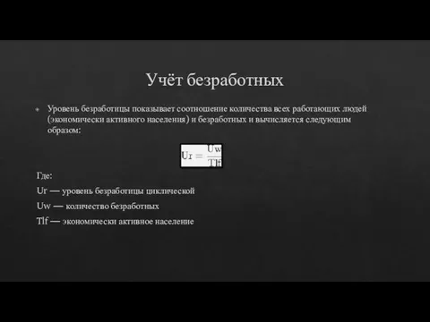 Учёт безработных Уровень безработицы показывает соотношение количества всех работающих людей (экономически активного