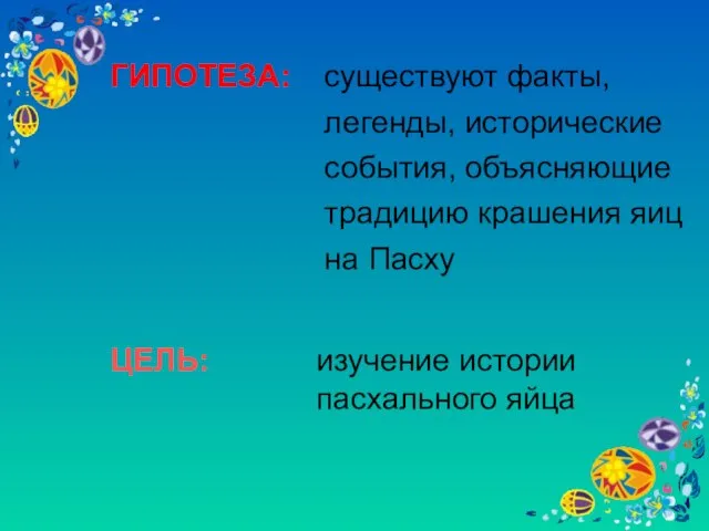 ГИПОТЕЗА: существуют факты, легенды, исторические события, объясняющие традицию крашения яиц на Пасху