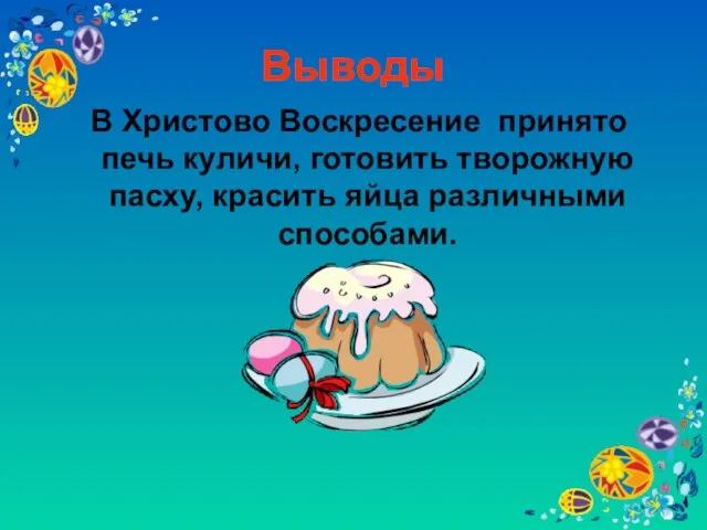 Выводы В Христово Воскресение принято печь куличи, готовить творожную пасху, красить яйца различными способами.