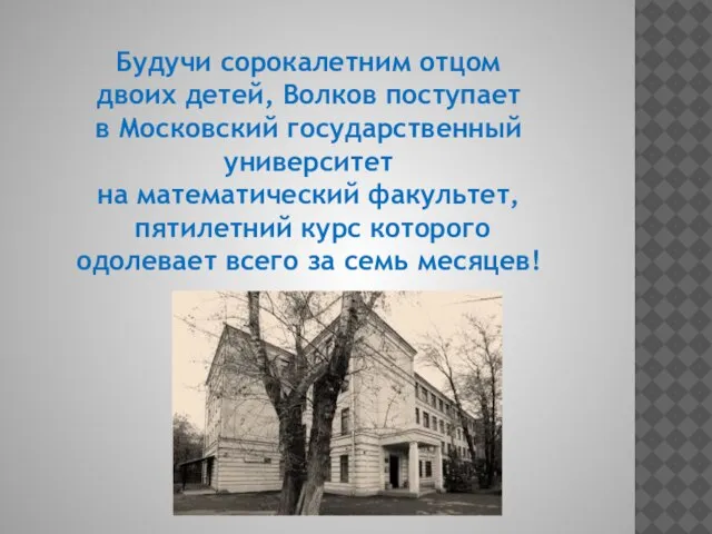 Будучи сорокалетним отцом двоих детей, Волков поступает в Московский государственный университет на