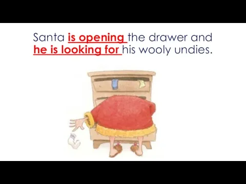 Santa is opening the drawer and he is looking for his wooly undies.