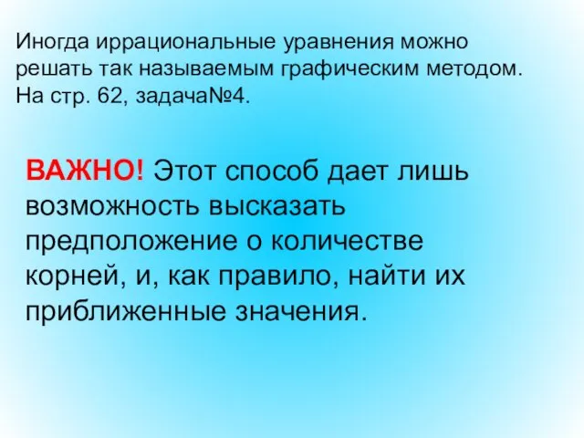 Иногда иррациональные уравнения можно решать так называемым графическим методом. На стр. 62,