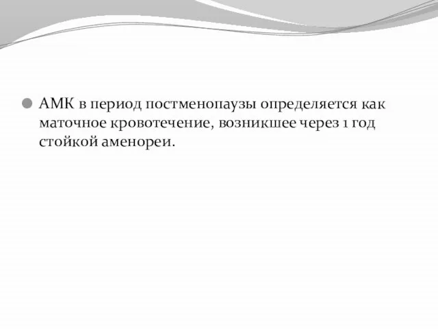 АМК в период постменопаузы определяется как маточное кровотечение, возникшее через 1 год стойкой аменореи.