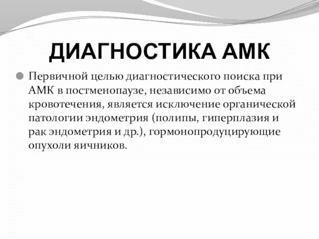 ДИАГНОСТИКА АМК Первичной целью диагностического поиска при АМК в постменопаузе, независимо от