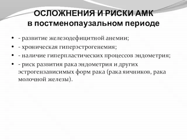 ОСЛОЖНЕНИЯ И РИСКИ АМК в постменопаузальном периоде - развитие железодефицитной анемии; -