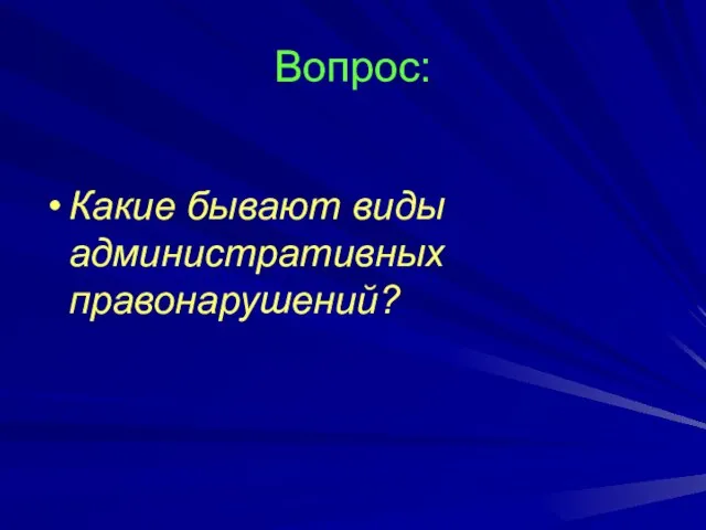 Вопрос: Какие бывают виды административных правонарушений?