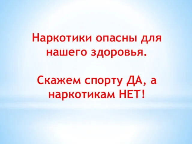 Наркотики опасны для нашего здоровья. Скажем спорту ДА, а наркотикам НЕТ!