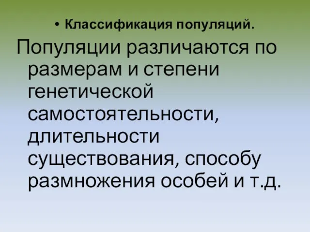 Классификация популяций. Популяции различаются по размерам и степени генетической самостоятельности, длительности существования,