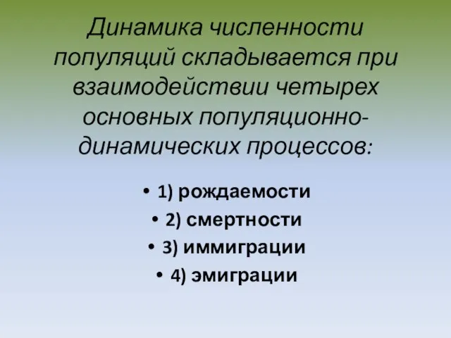 Динамика численности популяций складывается при взаимодействии четырех основных популяционно-динамических процессов: 1) рождаемости