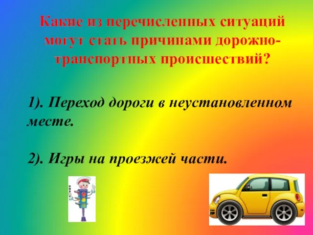 Какие из перечисленных ситуаций могут стать причинами дорожно-транспортных происшествий? 1). Переход дороги