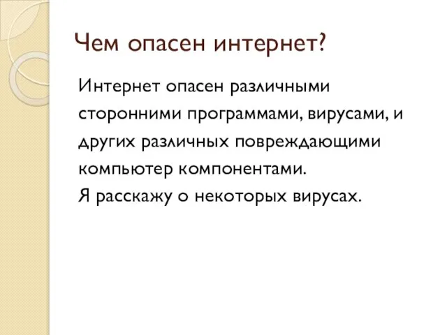 Чем опасен интернет? Интернет опасен различными сторонними программами, вирусами, и других различных