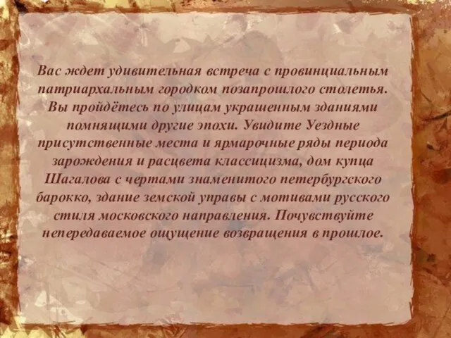 Вас ждет удивительная встреча с провинциальным патриархальным городком позапрошлого столетья. Вы пройдётесь