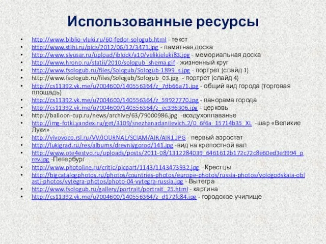 Использованные ресурсы http://www.biblio-vluki.ru/60-fedor-sologub.html - текст http://www.stihi.ru/pics/2012/06/12/3471.jpg - памятная доска http://www.slyusar.ru/upload/iblock/a10/velikieluki83.jpg - мемориальная