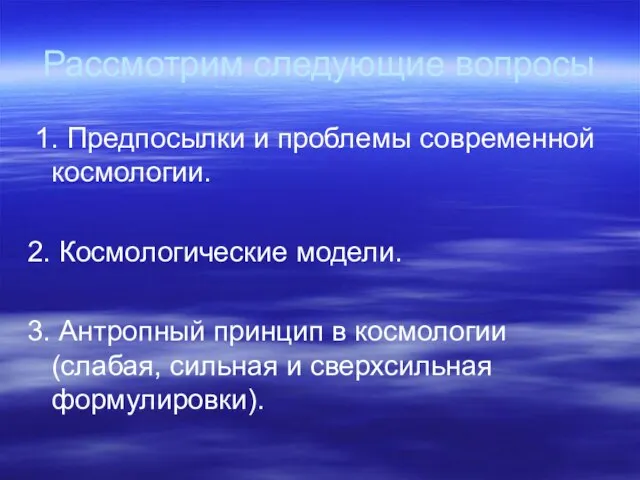 Рассмотрим следующие вопросы 1. Предпосылки и проблемы современной космологии. 2. Космологические модели.