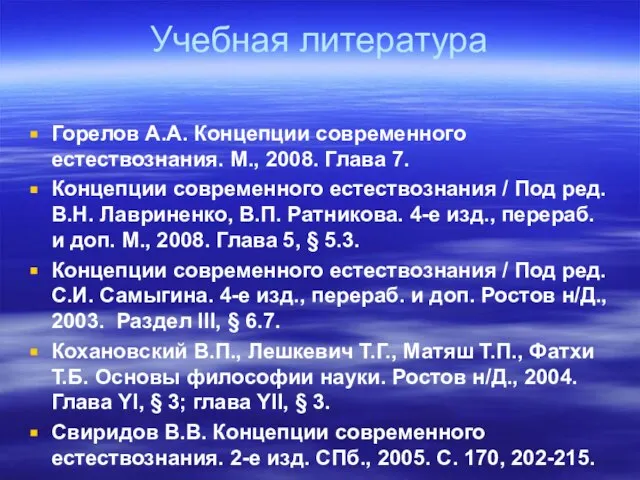 Учебная литература Горелов А.А. Концепции современного естествознания. М., 2008. Глава 7. Концепции