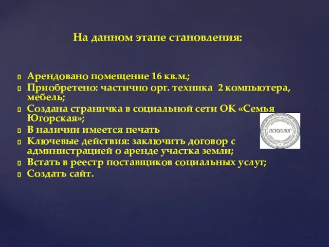 Арендовано помещение 16 кв.м.; Приобретено: частично орг. техника 2 компьютера, мебель; Создана