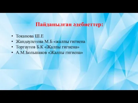 Пайданылған әдебиеттер: Токанова Ш.Е Жандаулетова М.Б «жалпы гигиена Торгаутов Б.К «Жалпы гигиена» А.М.Большаков «Жалпы гигиена»