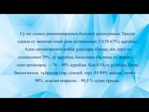 Су зат алмасу реакцияларының белсенді қатысушысы. Ересек адамда су мөлшері оның дене