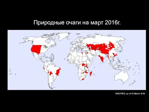 Природные очаги на март 2016г. WHO/PED, as of 15 March 2016