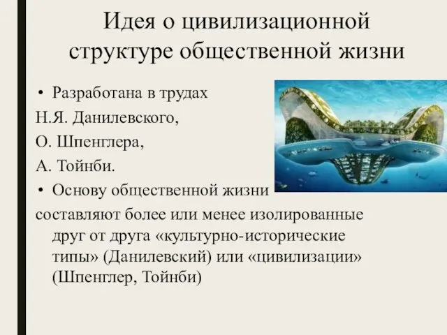 Идея о цивилизационной структуре общественной жизни Разработана в трудах Н.Я. Данилевского, О.