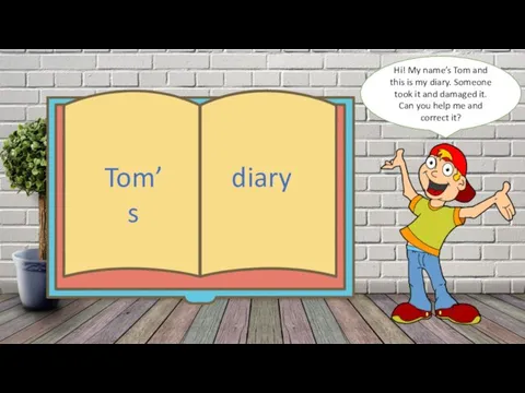 Hi! My name’s Tom and this is my diary. Someone took it