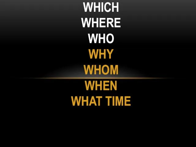 WHAT WHICH WHERE WHO WHY WHOM WHEN WHAT TIME