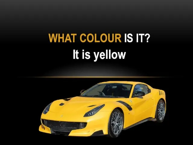 It is yellow WHAT COLOUR IS IT?