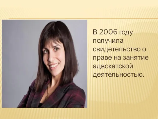 В 2006 году получила свидетельство о праве на занятие адвокатской деятельностью.