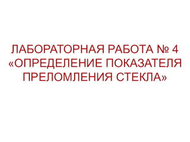 ЛАБОРАТОРНАЯ РАБОТА № 4 «ОПРЕДЕЛЕНИЕ ПОКАЗАТЕЛЯ ПРЕЛОМЛЕНИЯ СТЕКЛА»