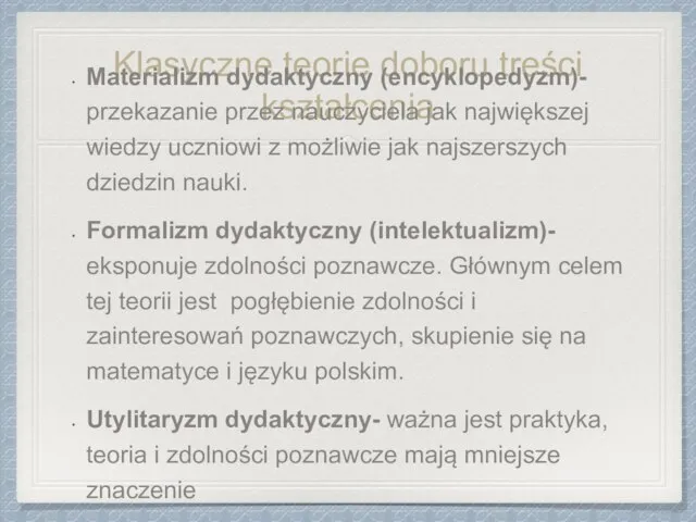 Klasyczne teorie doboru treści kształcenia Materializm dydaktyczny (encyklopedyzm)- przekazanie przez nauczyciela jak