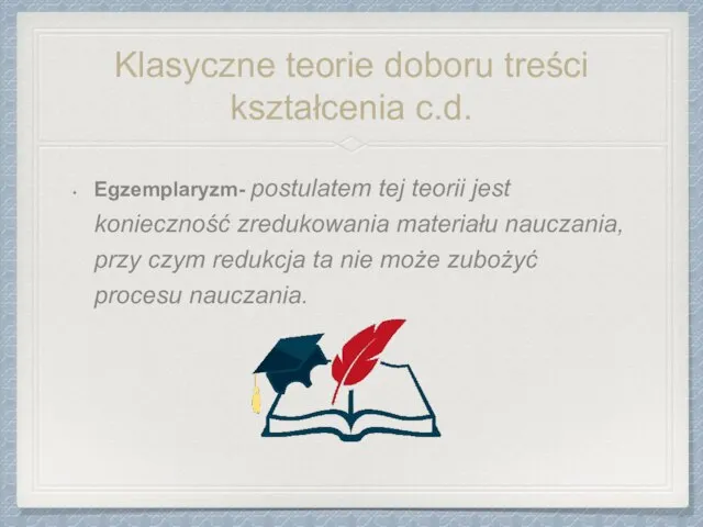 Klasyczne teorie doboru treści kształcenia c.d. Egzemplaryzm- postulatem tej teorii jest konieczność