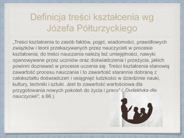 Definicja treści kształcenia wg Józefa Półturzyckiego „Treści kształcenia to zasób faktów, pojęć,