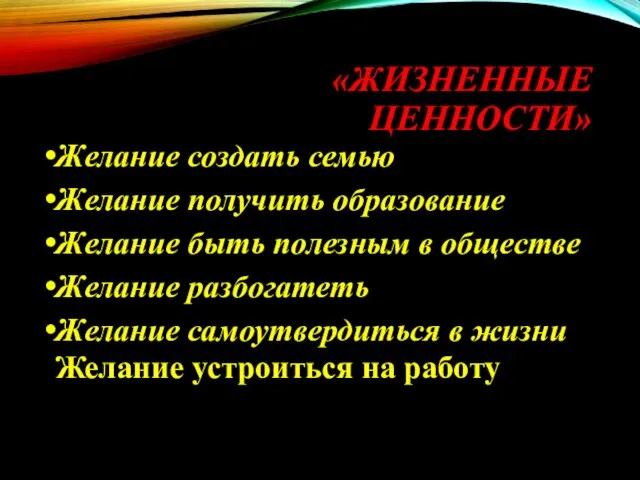 «ЖИЗНЕННЫЕ ЦЕННОСТИ» Желание создать семью Желание получить образование Желание быть полезным в