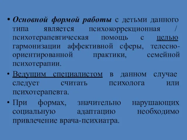 Основной формой работы с детьми данного типа является психокоррекционная / психотерапевтическая помощь