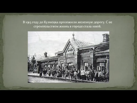 В 1913 году до Кузнецка проложили железную дорогу. С ее строительством жизнь в городе стала иной.