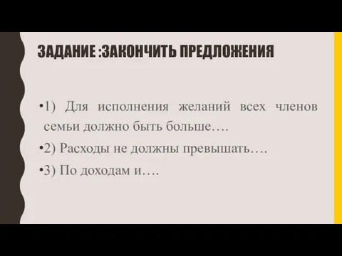 ЗАДАНИЕ :ЗАКОНЧИТЬ ПРЕДЛОЖЕНИЯ 1) Для исполнения желаний всех членов семьи должно быть