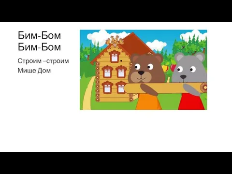 Бим-Бом Бим-Бом Строим –строим Мише Дом