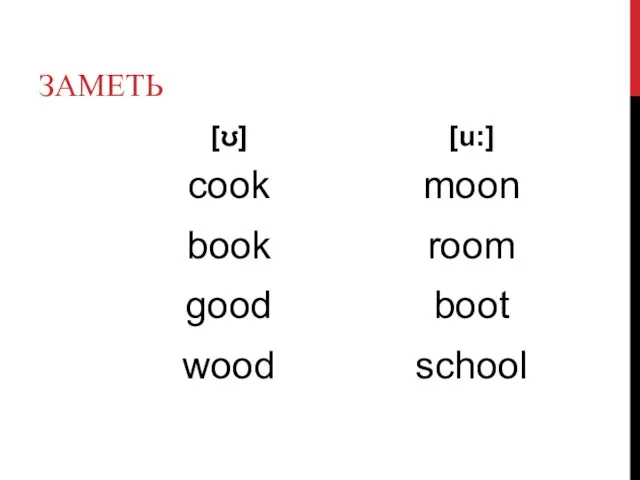 ЗАМЕТЬ [ʊ] cook book good wood [u:] moon room boot school