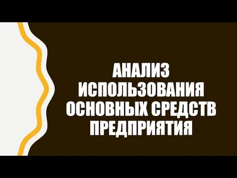 АНАЛИЗ ИСПОЛЬЗОВАНИЯ ОСНОВНЫХ СРЕДСТВ ПРЕДПРИЯТИЯ