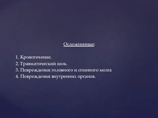 Осложненные: 1. Кровотечение. 2. Травматический шок. 3. Повреждения головного и спинного мозга 4. Повреждения внутренних органов.