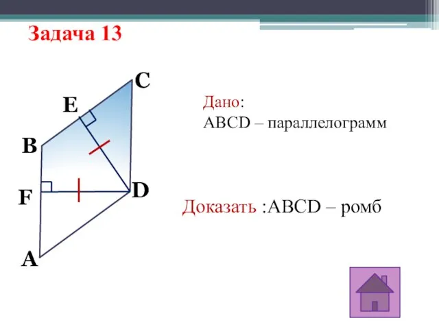 Задача 13 A D C B F E Дано: ABCD – параллелограмм Доказать :ABCD – ромб