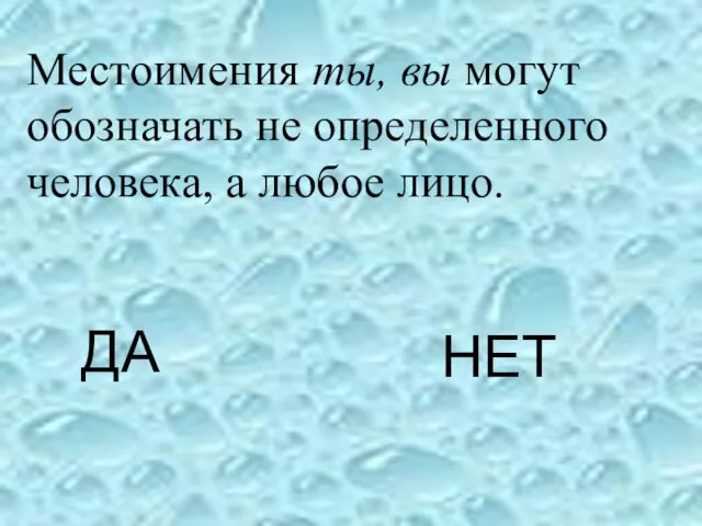 ДА НЕТ Местоимения ты, вы могут обозначать не определенного человека, а любое лицо.