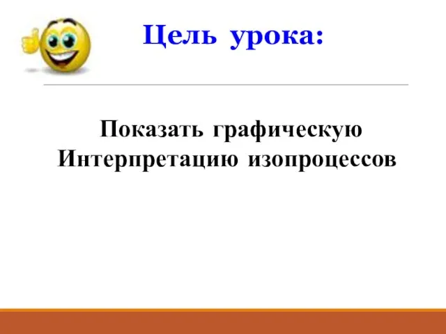 Цель урока: Показать графическую Интерпретацию изопроцессов