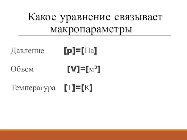 Какое уравнение связывает макропараметры Давление [p]=[Па] Объем [V]=[м³] Температура [Т]=[К]