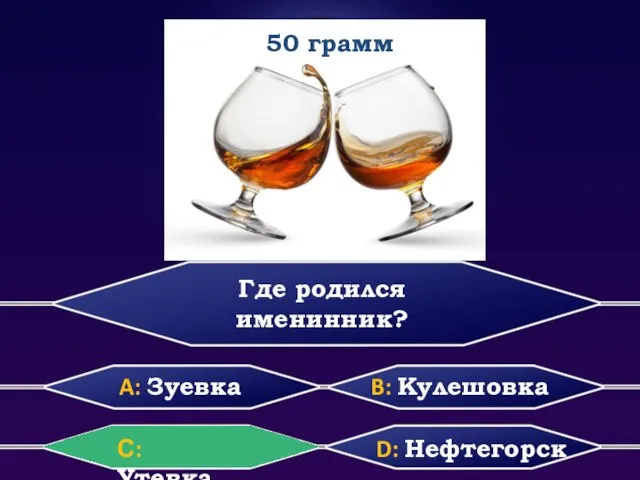 Где родился именинник? A: Зуевка B: Кулешовка D: Нефтегорск С: Утевка 50 грамм