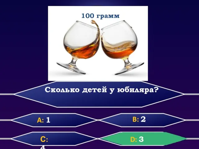 Сколько детей у юбиляра? A: 1 B: 2 С: 4 D: 3 100 грамм