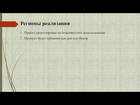 Регионы реализации Проект ориентирован на повсеместное использование. Продукт будет применяться для ноутбуков.