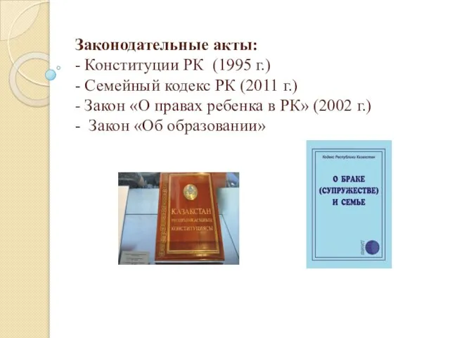 Законодательные акты: - Конституции РК (1995 г.) - Семейный кодекс РК (2011